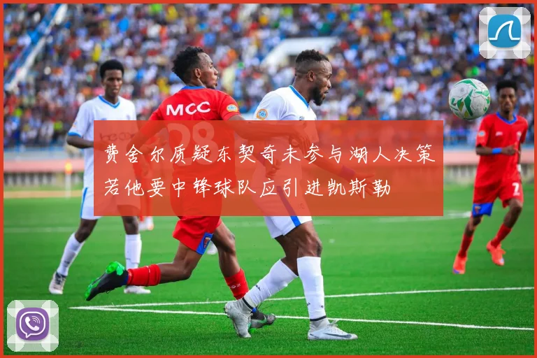 费舍尔质疑东契奇未参与湖人决策若他要中锋球队应引进凯斯勒